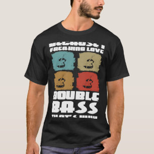 T-shirt parce que je freaking live double basse c'est pour