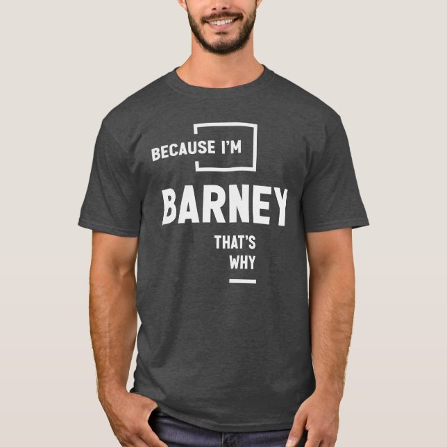 T-shirt Parce que je suis Barney C'est pourquoi le nom Bar (Devant)