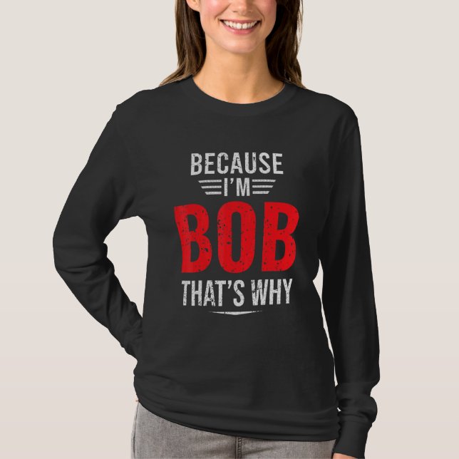 T-shirt Parce que je suis Bob C'est pourquoi Bob (Devant)