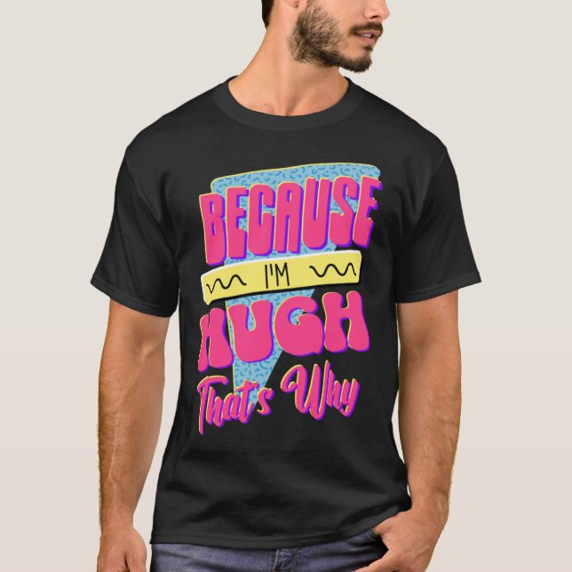 T-shirt Parce que je suis Hugh C'est pourquoi (Devant)