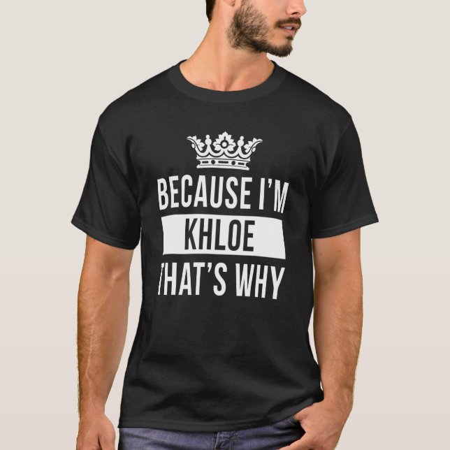 T-shirt Parce que je suis Khloe C'est pourquoi Khloe (Devant)