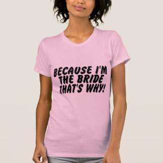 T-shirt Parce que je suis la mariée, c'est pourquoi