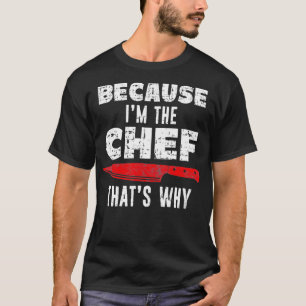 T-shirt parce que je suis le chef c'est pourquoi Funny Che