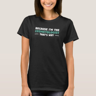 T-shirt Parce que je suis le Cosmetologue C'est pourquoi B