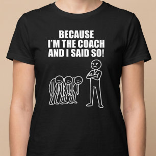 T-shirt Parce que je suis l'entraîneur et que j'ai dit ça