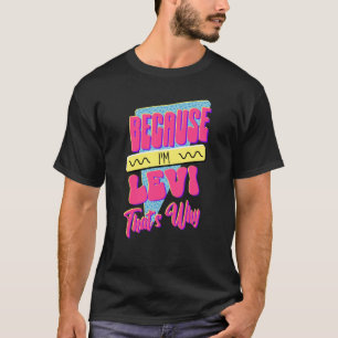 T-shirt Parce que je suis Levi C'est pourquoi