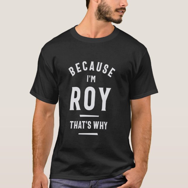 T-shirt Parce que je suis Roy C'est pourquoi Drôle Nom Roy (Devant)