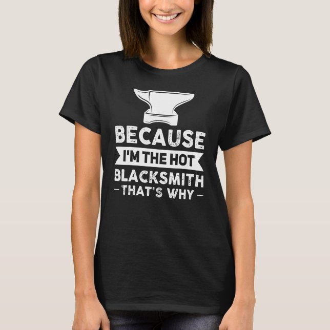 T-shirt Parce que je suis The Hot Blacksmith C'est pourquo (Devant)
