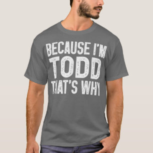 T-shirt Parce que je suis Todd C'est pourquoi Funny Todd