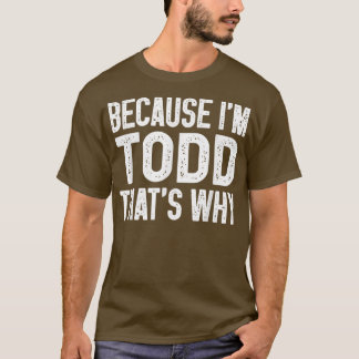 T-shirt Parce que je suis Todd C'est pourquoi Funny Todd