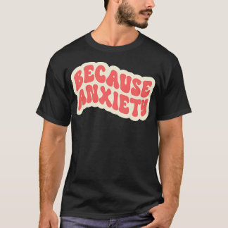 T-shirt Parce que l'anxiété