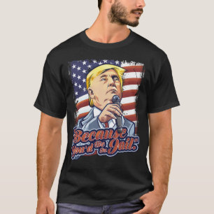 T-shirt Parce Que Vous Seriez En Prison Donald Trump Prési