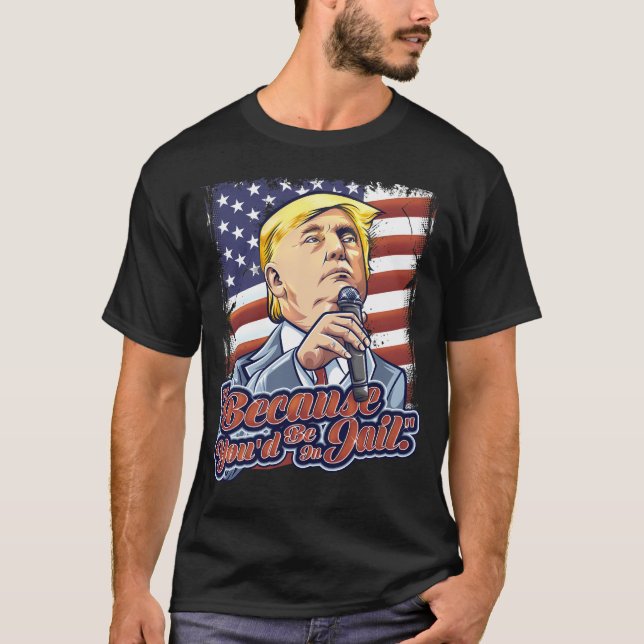 T-shirt Parce Que Vous Seriez En Prison Donald Trump Prési (Devant)