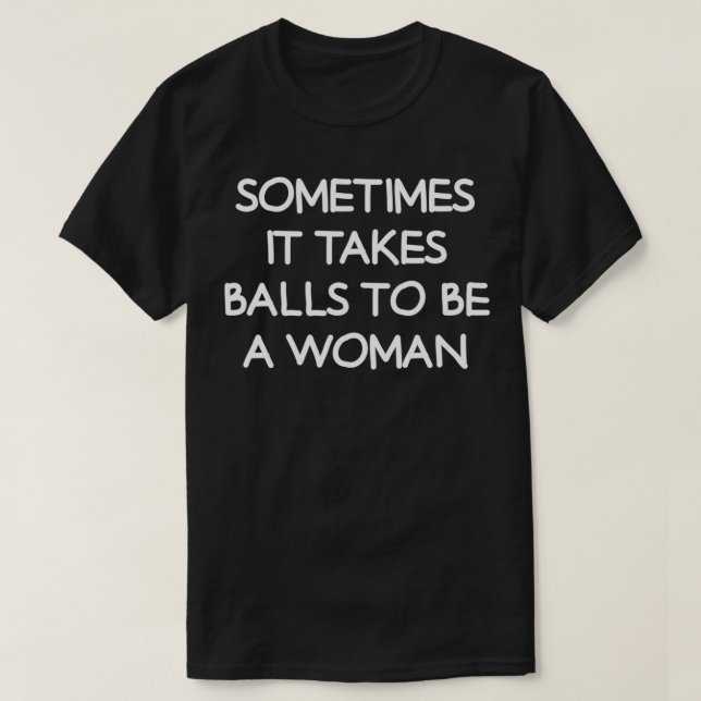 T-shirt Parfois Il Faut Des Couilles Pour Être Une Femme,  (Design devant)