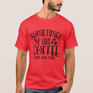 T-shirt Parfois j'aime le café plus que les gens drôle de 