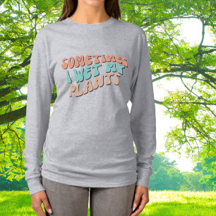 T-shirt Parfois j'arrose mes plantes Humour de jardinage r