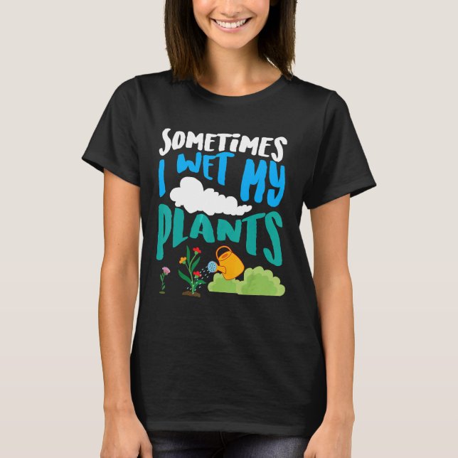 T-shirt Parfois j'arroser mes plantes Pots Cool (Devant)