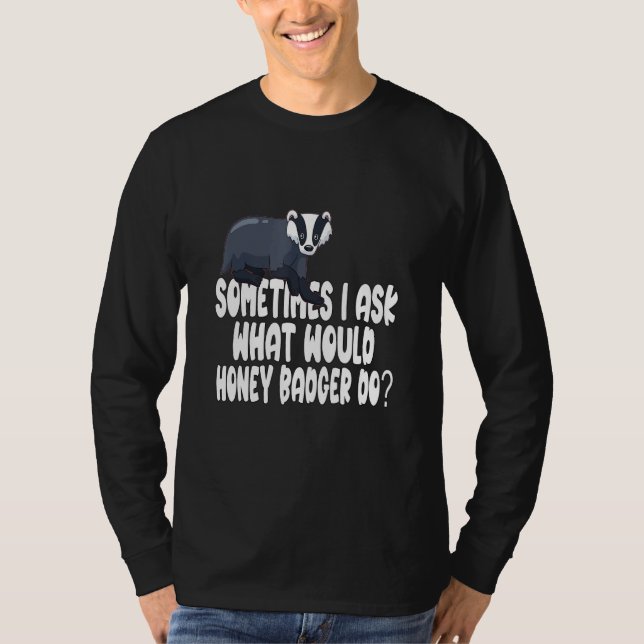 T-shirt Parfois, je demande ce que ferait Honey Badger (Devant)