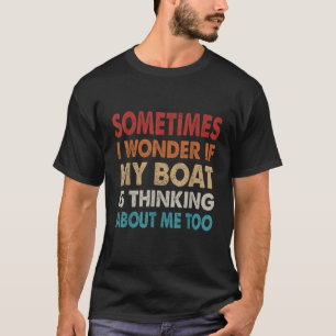 T-shirt Parfois Je Me Demande Si Mon Bateau Pense À Moi