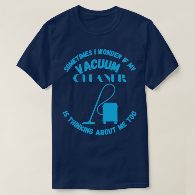 T-shirt Parfois, Je Me Demande Si Mon Nettoyeur De Vacuum  (Design devant)