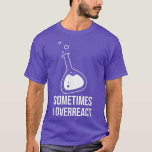 T-shirt Parfois, je réagis trop Science Student Chimie Thé