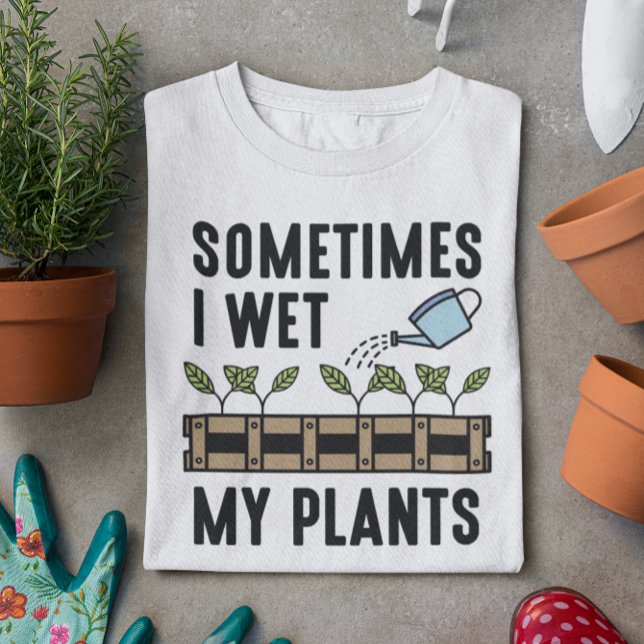 T-shirt Parfois, je regarde mes Plantes (sometimes I wet my plants)