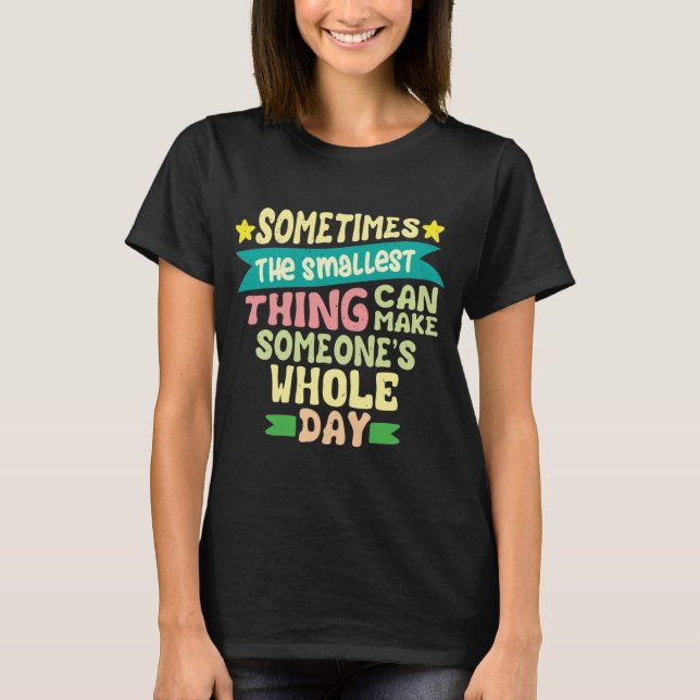 T-shirt Parfois la plus petite chose peut faire (Devant)