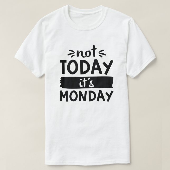 T-shirt Pas aujourd'hui C'est lundi (Design devant)