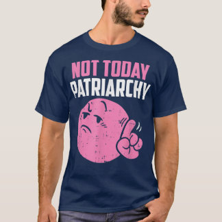 T-shirt Pas aujourd'hui Patriarcat Feminist Women Empowerm