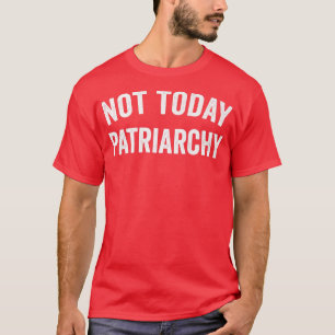 T-shirt Pas aujourd'hui Patriarcat Funny Femme Autonomisat