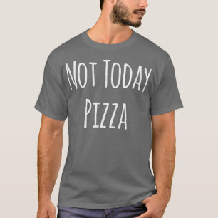 T-shirt Pas aujourd'hui Pizza 11852587