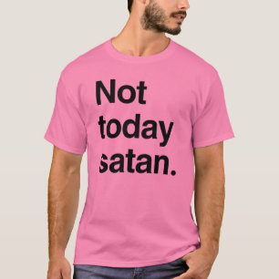 T-shirt Pas aujourd'hui satan