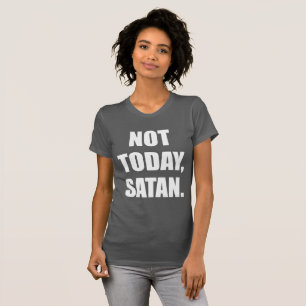 T-SHIRT PAS AUJOURD'HUI, SATAN.