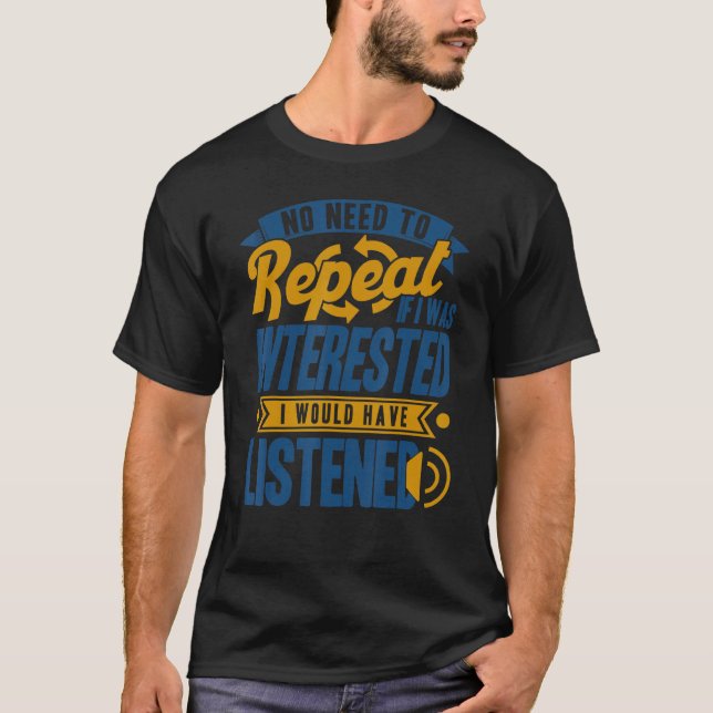 T-shirt Pas Besoin De Répéter Si J'Étais Intéressé Sarcasm (Devant)