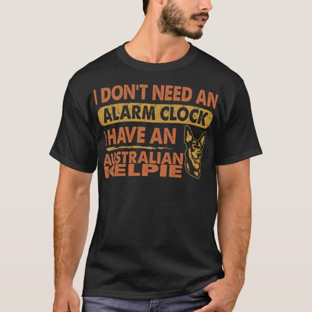 T-shirt Pas besoin d'horloge d'alarme J'ai une Kelpie aust (Devant)