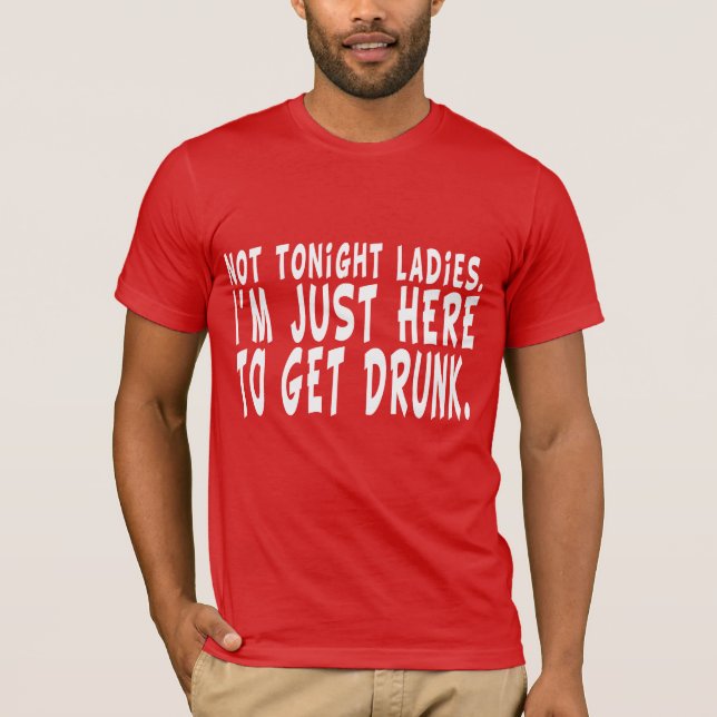 T-shirt Pas ce soir dames.  Je suis juste ici pour obtenir (Devant)