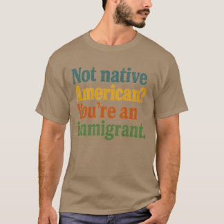 T-shirt Pas d’origine américaine Vous êtes un immigrant