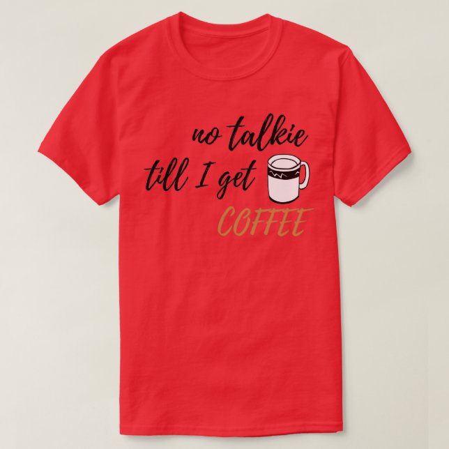 T-shirt Pas de Talkie jusqu'à ce que j'obtienne Coffee Des (Design devant)