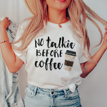 T-shirt Pas de tarte avant le café drôle<br><div class="desc">Si vous ne supportez absolument pas de penser à la conversation avant d'avoir eu votre joe matinale,  laissez cette drôle de tee faire la conversation pour vous. Le design présente "No Talkie Before Coffee" en texte noir écrit à la main avec une illustration de tasse à café à emporter.</div>