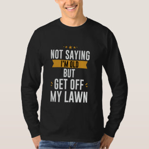 T-shirt Pas en train de dire que je suis vieux mais dégage