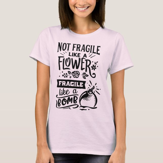 T-shirt Pas fragile comme une fleur fragile comme une bomb (Devant)