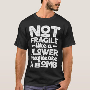 T-shirt Pas fragile comme une fleur fragile comme une bomb