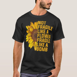 T-shirt Pas Fragile Comme Une Fleur Mais Un Tournesol Bomb