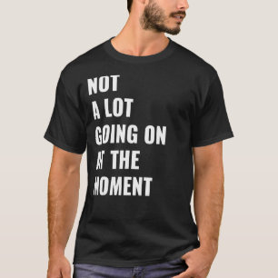 T-shirt Pas Grand-Chose Se Déroule En Ce Moment Citations