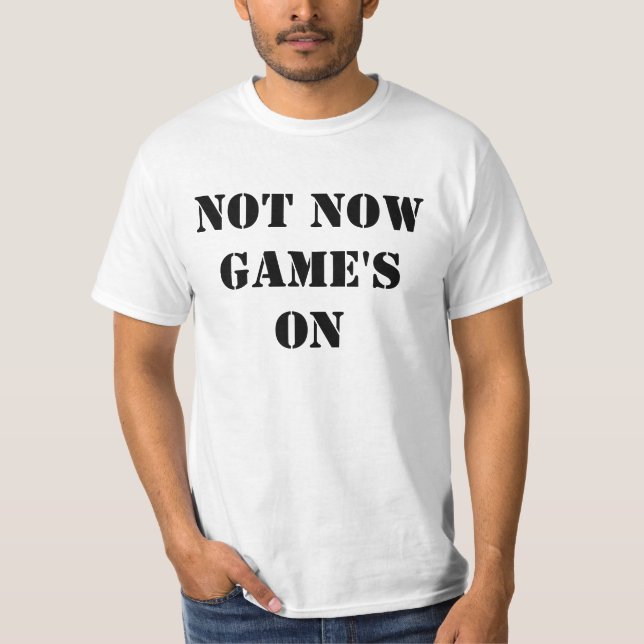 T-shirt Pas maintenant le jeu est allumé (Devant)