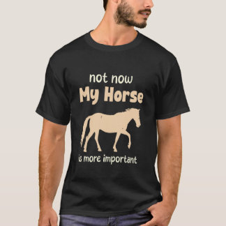 T-shirt Pas maintenant mon cheval est plus important drôle