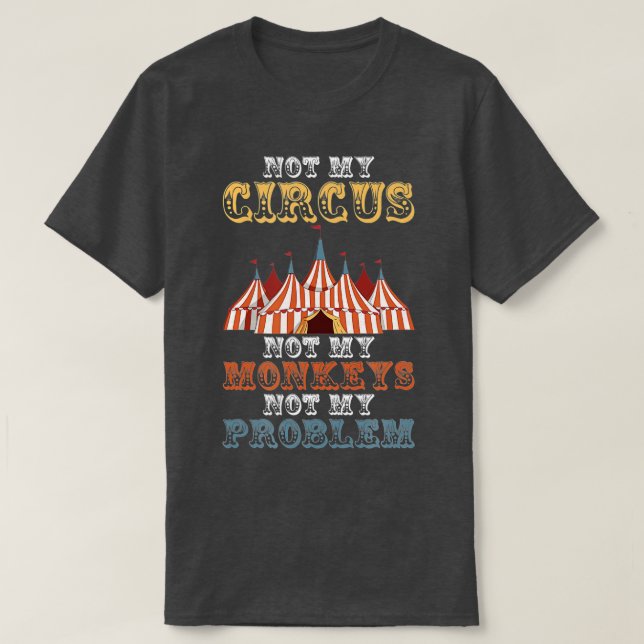 T-shirt Pas Mon Cirque Pas Mes Singes Pas Mon Problème Drô (Design devant)