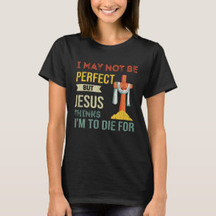 T-shirt Pas parfait, mais Jésus pense que je vais mourir 
