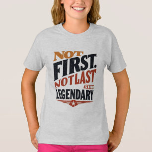 T-shirt Pas premier, pas dernier, toujours légendaire En
