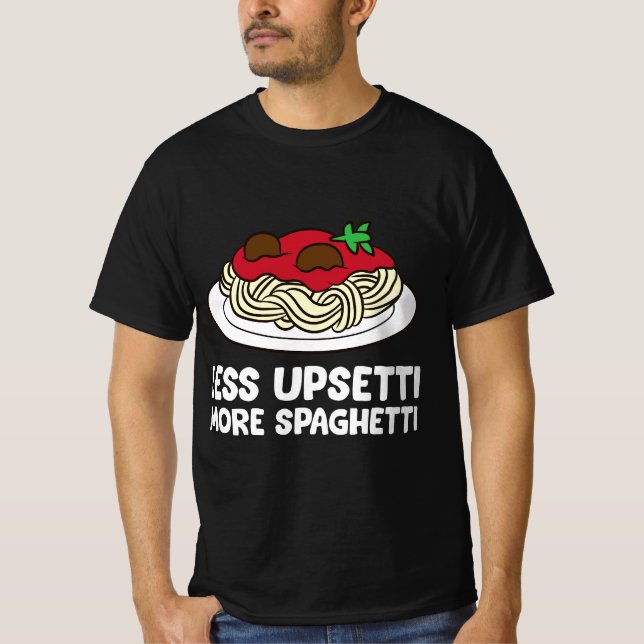 T-shirt Pasta Spaghetti Less Upsetti More Spaghetti Pasta  (Devant)
